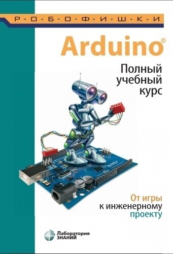 Салахова А.А. и др. Arduino. Полный учебный курс. От игры к инженерному проекту [2020]